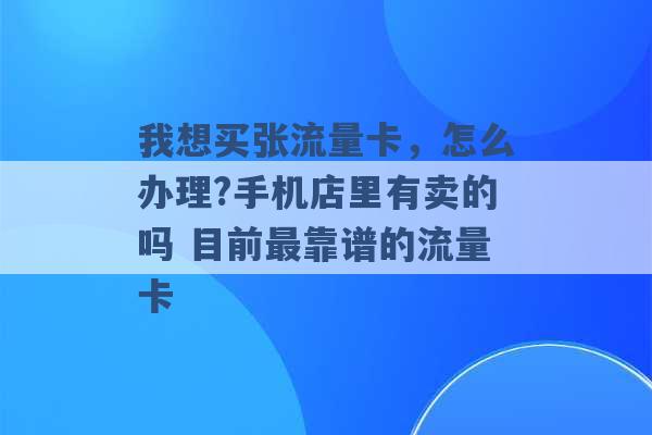 我想买张流量卡，怎么办理?手机店里有卖的吗 目前最靠谱的流量卡 -第1张图片-电信联通移动号卡网