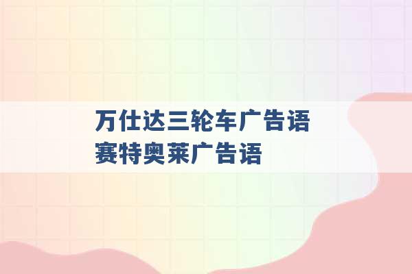 万仕达三轮车广告语 赛特奥莱广告语 -第1张图片-电信联通移动号卡网