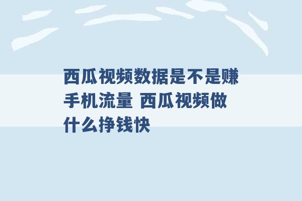 西瓜视频数据是不是赚手机流量 西瓜视频做什么挣钱快 -第1张图片-电信联通移动号卡网