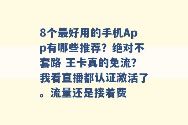 8个最好用的手机App有哪些推荐？绝对不套路 王卡真的免流？我看直播都认证激活了。流量还是接着费 -第1张图片-电信联通移动号卡网