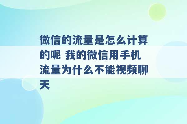 微信的流量是怎么计算的呢 我的微信用手机流量为什么不能视频聊天 -第1张图片-电信联通移动号卡网