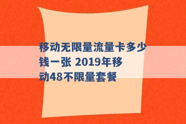 移动无限量流量卡多少钱一张 2019年移动48不限量套餐 -第1张图片-电信联通移动号卡网