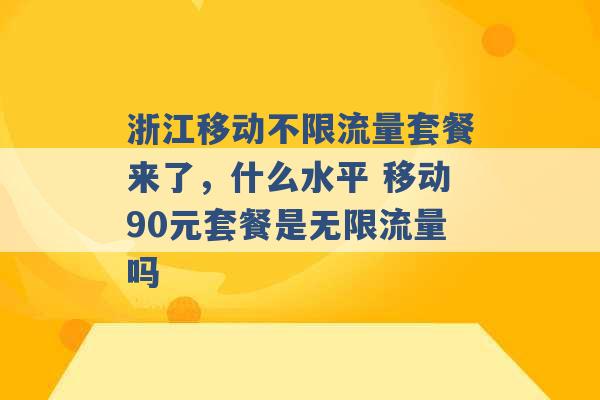 浙江移动不限流量套餐来了，什么水平 移动90元套餐是无限流量吗 -第1张图片-电信联通移动号卡网