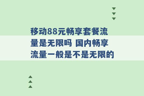 移动88元畅享套餐流量是无限吗 国内畅享流量一般是不是无限的 -第1张图片-电信联通移动号卡网