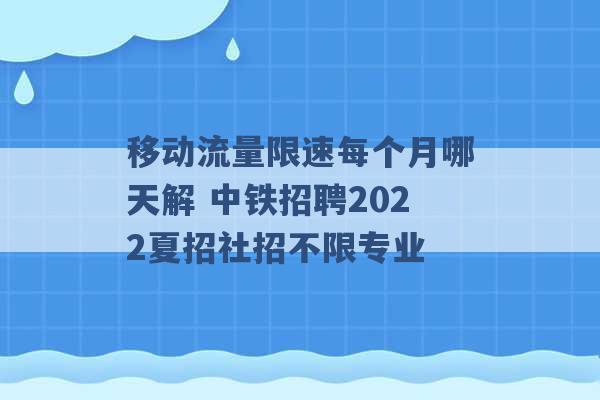 移动流量限速每个月哪天解 中铁招聘2022夏招社招不限专业 -第1张图片-电信联通移动号卡网