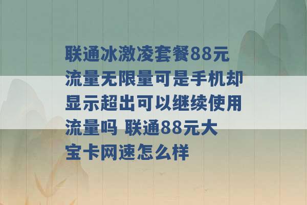 联通冰激凌套餐88元流量无限量可是手机却显示超出可以继续使用流量吗 联通88元大宝卡网速怎么样 -第1张图片-电信联通移动号卡网