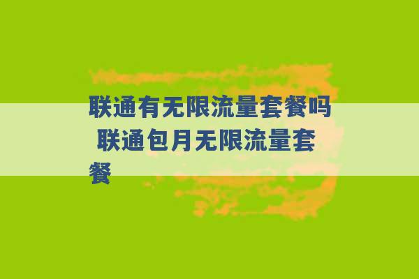 联通有无限流量套餐吗 联通包月无限流量套餐 -第1张图片-电信联通移动号卡网