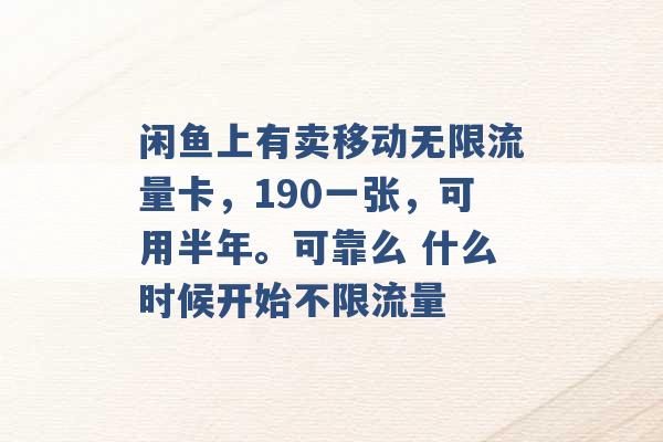 闲鱼上有卖移动无限流量卡，190一张，可用半年。可靠么 什么时候开始不限流量 -第1张图片-电信联通移动号卡网