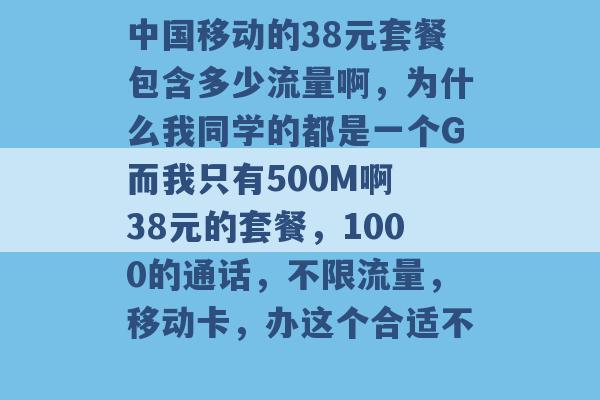 中国移动的38元套餐包含多少流量啊，为什么我同学的都是一个G而我只有500M啊 38元的套餐，1000的通话，不限流量，移动卡，办这个合适不 -第1张图片-电信联通移动号卡网