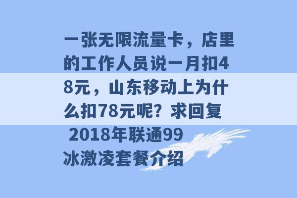 一张无限流量卡，店里的工作人员说一月扣48元，山东移动上为什么扣78元呢？求回复 2018年联通99冰激凌套餐介绍 -第1张图片-电信联通移动号卡网