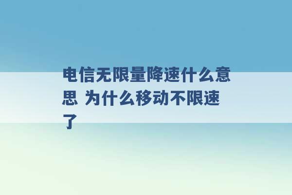 电信无限量降速什么意思 为什么移动不限速了 -第1张图片-电信联通移动号卡网