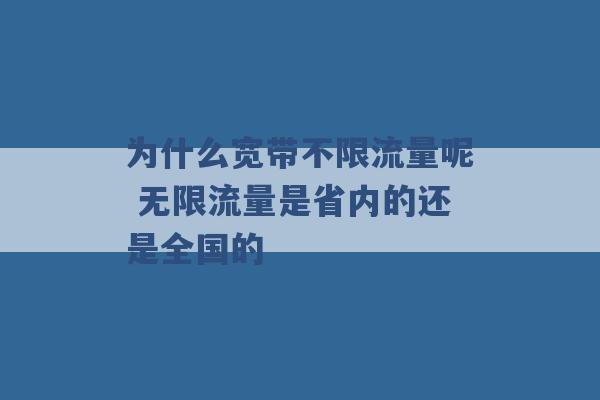 为什么宽带不限流量呢 无限流量是省内的还是全国的 -第1张图片-电信联通移动号卡网