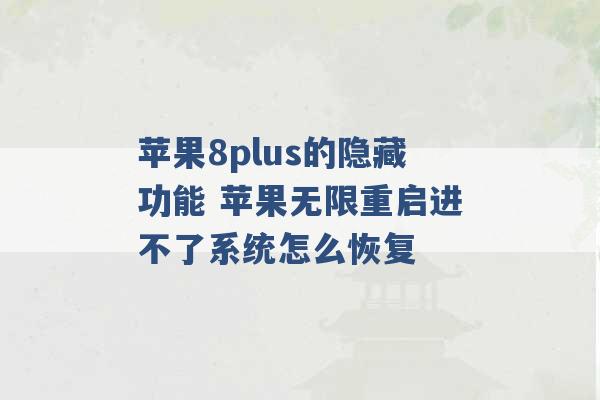 苹果8plus的隐藏功能 苹果无限重启进不了系统怎么恢复 -第1张图片-电信联通移动号卡网