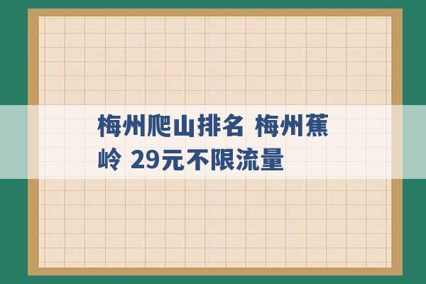 梅州爬山排名 梅州蕉岭 29元不限流量 -第1张图片-电信联通移动号卡网