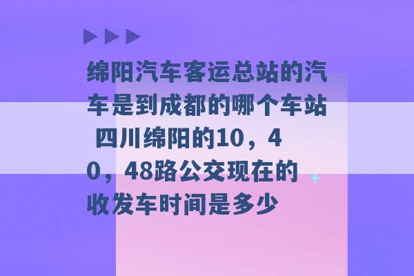 绵阳汽车客运总站的汽车是到成都的哪个车站 四川绵阳的10，40，48路公交现在的收发车时间是多少 -第1张图片-电信联通移动号卡网