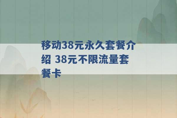 移动38元永久套餐介绍 38元不限流量套餐卡 -第1张图片-电信联通移动号卡网