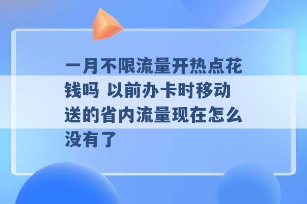 一月不限流量开热点花钱吗 以前办卡时移动送的省内流量现在怎么没有了 -第1张图片-电信联通移动号卡网