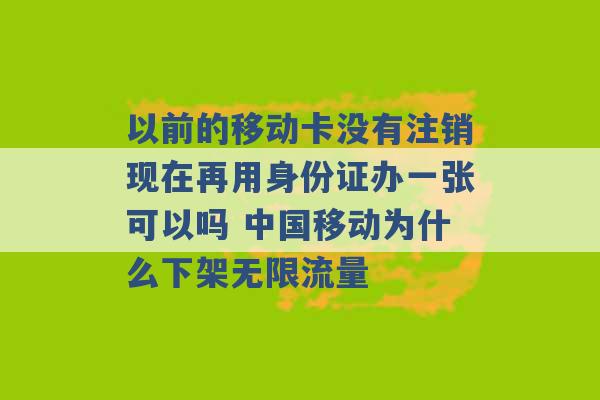 以前的移动卡没有注销现在再用身份证办一张可以吗 中国移动为什么下架无限流量 -第1张图片-电信联通移动号卡网