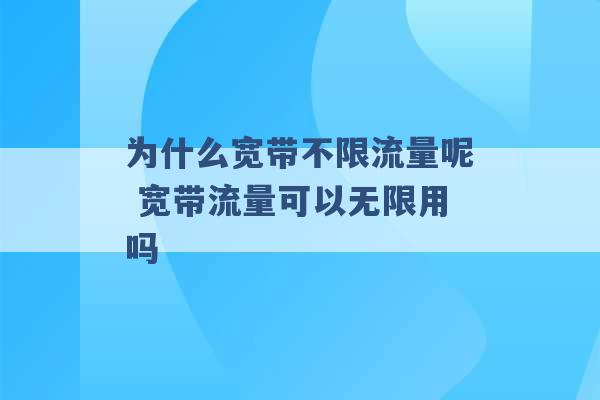 为什么宽带不限流量呢 宽带流量可以无限用吗 -第1张图片-电信联通移动号卡网