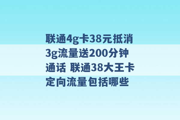 联通4g卡38元抵消3g流量送200分钟通话 联通38大王卡定向流量包括哪些 -第1张图片-电信联通移动号卡网