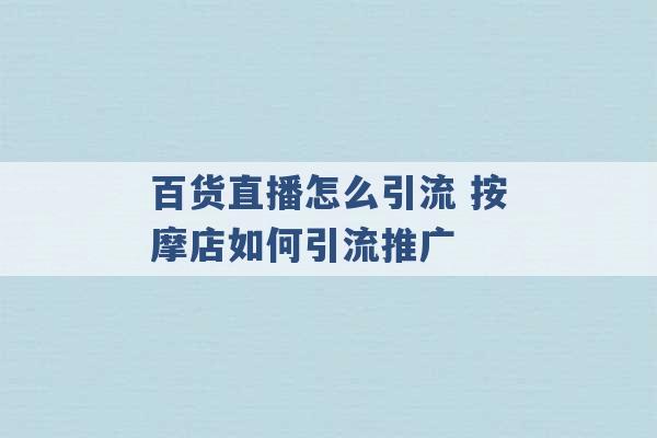 百货直播怎么引流 按摩店如何引流推广 -第1张图片-电信联通移动号卡网