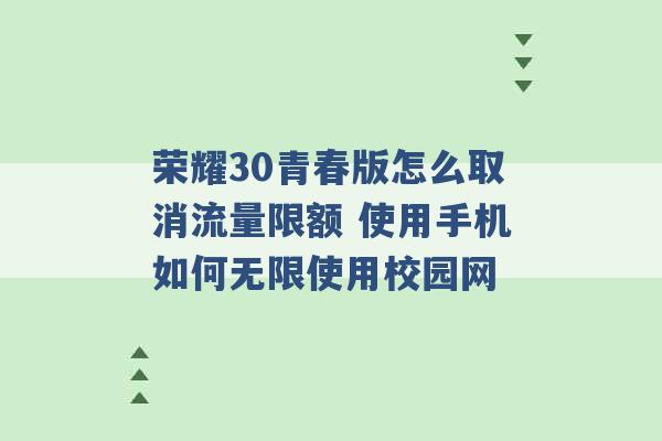 荣耀30青春版怎么取消流量限额 使用手机如何无限使用校园网 -第1张图片-电信联通移动号卡网