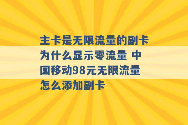 主卡是无限流量的副卡为什么显示零流量 中国移动98元无限流量怎么添加副卡 -第1张图片-电信联通移动号卡网