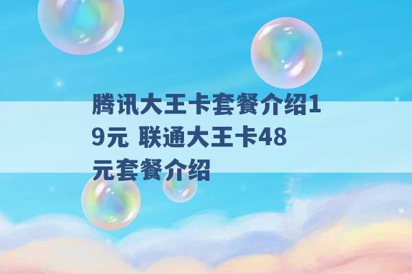 腾讯大王卡套餐介绍19元 联通大王卡48元套餐介绍 -第1张图片-电信联通移动号卡网