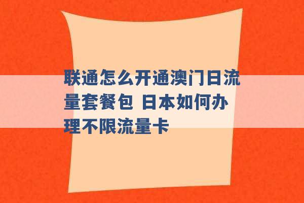 联通怎么开通澳门日流量套餐包 日本如何办理不限流量卡 -第1张图片-电信联通移动号卡网