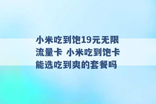 小米吃到饱19元无限流量卡 小米吃到饱卡能选吃到爽的套餐吗 -第1张图片-电信联通移动号卡网