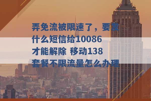 弄免流被限速了，要发什么短信给10086才能解除 移动138套餐不限流量怎么办理 -第1张图片-电信联通移动号卡网