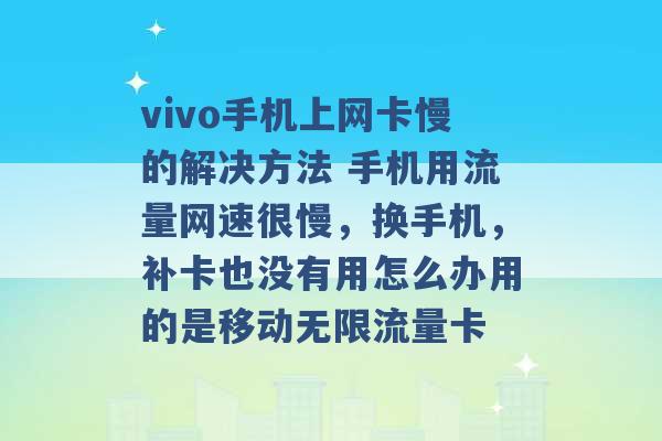 vivo手机上网卡慢的解决方法 手机用流量网速很慢，换手机，补卡也没有用怎么办用的是移动无限流量卡 -第1张图片-电信联通移动号卡网