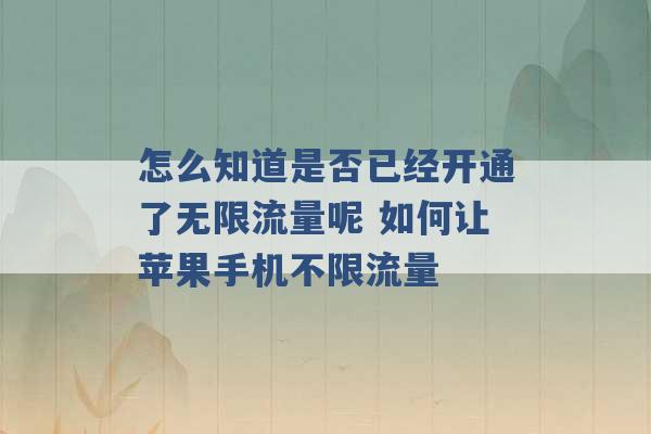 怎么知道是否已经开通了无限流量呢 如何让苹果手机不限流量 -第1张图片-电信联通移动号卡网