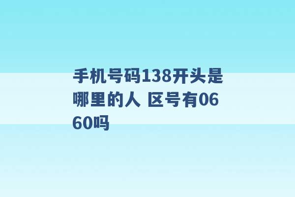 手机号码138开头是哪里的人 区号有0660吗 -第1张图片-电信联通移动号卡网