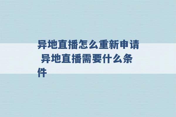 异地直播怎么重新申请 异地直播需要什么条件 -第1张图片-电信联通移动号卡网