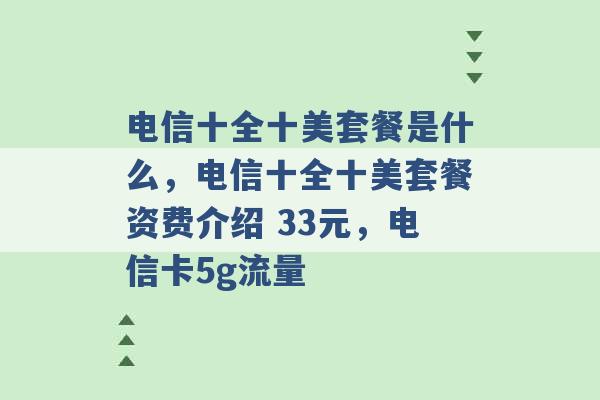 电信十全十美套餐是什么，电信十全十美套餐资费介绍 33元，电信卡5g流量 -第1张图片-电信联通移动号卡网