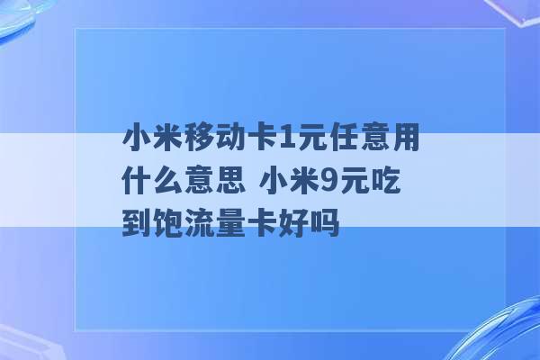 小米移动卡1元任意用什么意思 小米9元吃到饱流量卡好吗 -第1张图片-电信联通移动号卡网