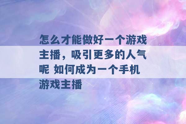 怎么才能做好一个游戏主播，吸引更多的人气呢 如何成为一个手机游戏主播 -第1张图片-电信联通移动号卡网