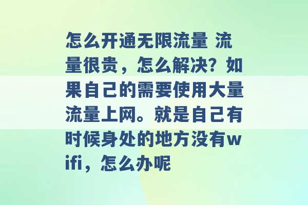 怎么开通无限流量 流量很贵，怎么解决？如果自己的需要使用大量流量上网。就是自己有时候身处的地方没有wifi，怎么办呢 -第1张图片-电信联通移动号卡网