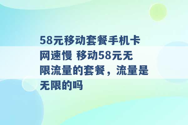 58元移动套餐手机卡网速慢 移动58元无限流量的套餐，流量是无限的吗 -第1张图片-电信联通移动号卡网