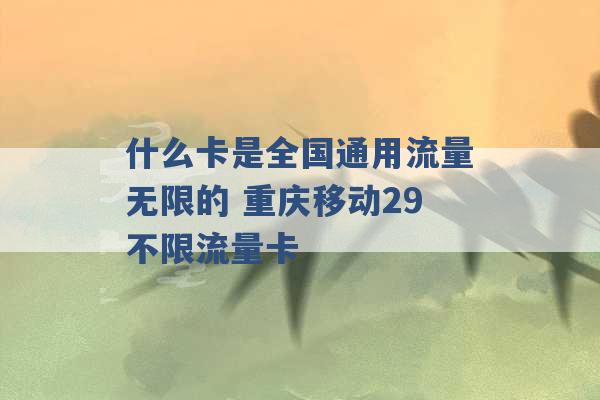 什么卡是全国通用流量无限的 重庆移动29不限流量卡 -第1张图片-电信联通移动号卡网