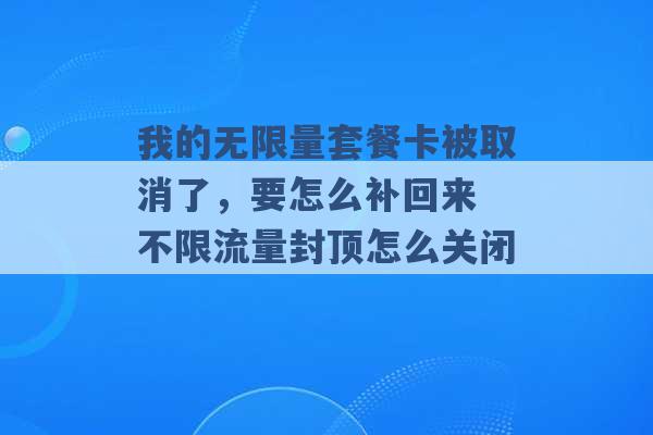 我的无限量套餐卡被取消了，要怎么补回来 不限流量封顶怎么关闭 -第1张图片-电信联通移动号卡网