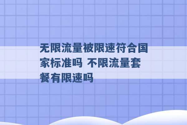 无限流量被限速符合国家标准吗 不限流量套餐有限速吗 -第1张图片-电信联通移动号卡网