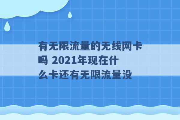 有无限流量的无线网卡吗 2021年现在什么卡还有无限流量没 -第1张图片-电信联通移动号卡网