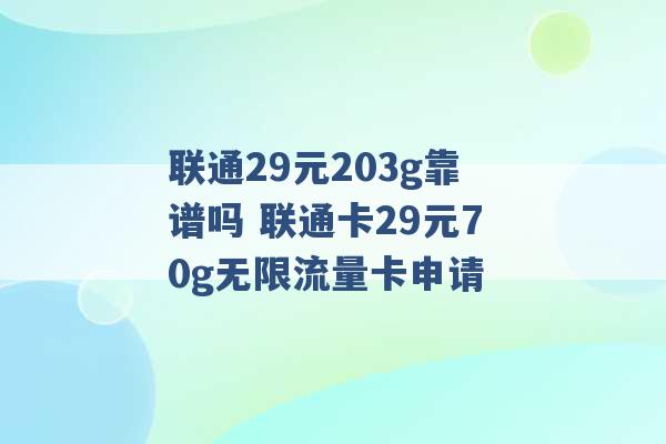 联通29元203g靠谱吗 联通卡29元70g无限流量卡申请 -第1张图片-电信联通移动号卡网