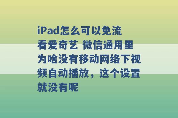 iPad怎么可以免流看爱奇艺 微信通用里为啥没有移动网络下视频自动播放，这个设置就没有呢 -第1张图片-电信联通移动号卡网