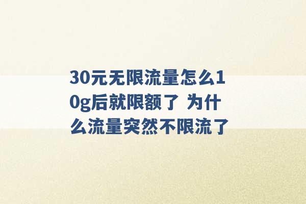 30元无限流量怎么10g后就限额了 为什么流量突然不限流了 -第1张图片-电信联通移动号卡网