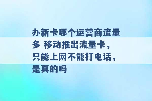 办新卡哪个运营商流量多 移动推出流量卡，只能上网不能打电话，是真的吗 -第1张图片-电信联通移动号卡网