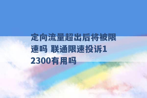 定向流量超出后将被限速吗 联通限速投诉12300有用吗 -第1张图片-电信联通移动号卡网