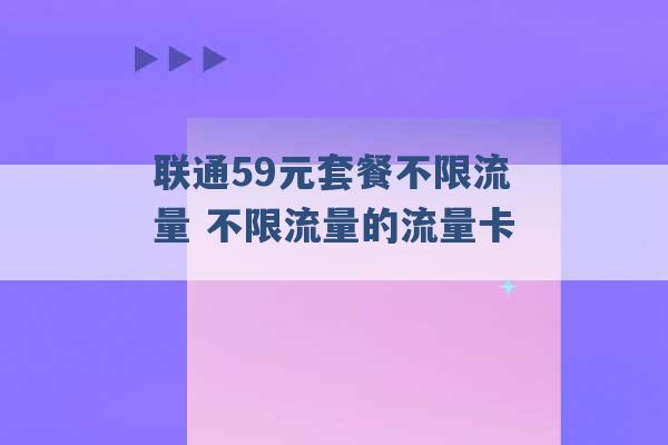 联通59元套餐不限流量 不限流量的流量卡 -第1张图片-电信联通移动号卡网